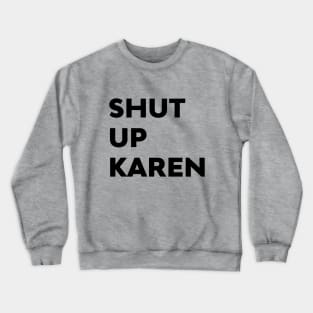 Shut Up Karen Funny Meme Antisocial Fan Crewneck Sweatshirt